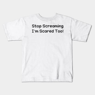 Stop Screaming I'm Scared Too Kids T-Shirt